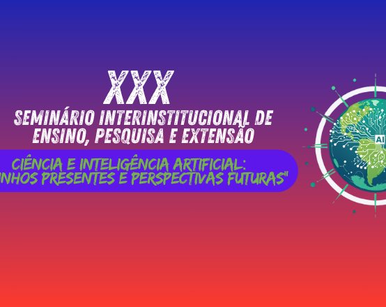 XXX SEMINÁRIO INTERINSTITUCIONAL DE ENSINO, PESQUISA E EXTENSÃO; XXVIII MOSTRA DE INICIAÇÃO CIENTÍFICA; XXIII MOSTRA DE EXTENSÃO, XII MOSTRA DE PÓS-GRADUAÇÃO, XI MOSTRA DE INICIAÇÃO CIENTÍFICA Jr e X MOSTRA FOTOGRÁFICA – “Ciência e Inteligência Artificial: Caminhos Presentes e Perspectivas Futuras”